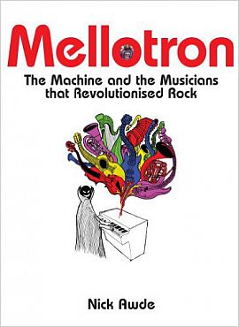 Mellotron : The Machine and the Musicians that Revolutionised Rock de Nick Awde 