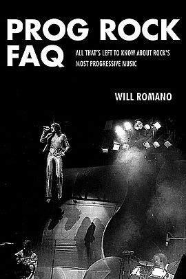 Prog Rock FAQ : All That’s Left to Know about Rock’s Most Progressive Music de Will Romano